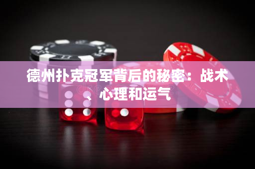 德州撲克冠軍背后的秘密：戰術、心理和運氣