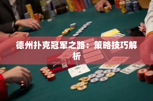 德州撲克冠軍之路：策略技巧解析