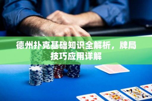 德州撲克基礎知識全解析，牌局技巧應用詳解