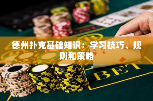 德州撲克基礎知識：學習技巧、規(guī)則和策略