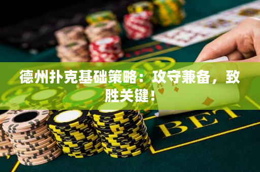 德州撲克基礎策略：攻守兼備，致勝關鍵！