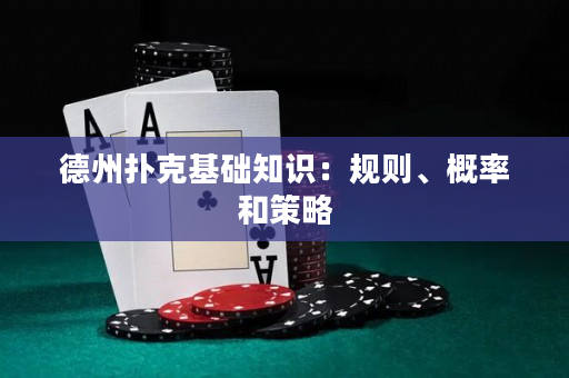德州撲克基礎(chǔ)知識(shí)：規(guī)則、概率和策略