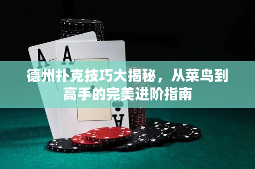德州撲克技巧大揭秘，從菜鳥到高手的完美進(jìn)階指南