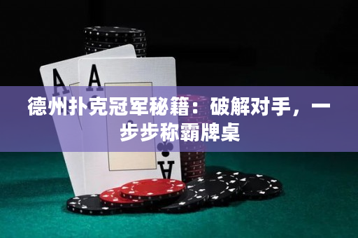 德州撲克冠軍秘籍：破解對手，一步步稱霸牌桌