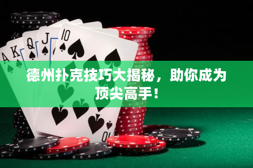 德州撲克技巧大揭秘，助你成為頂尖高手！