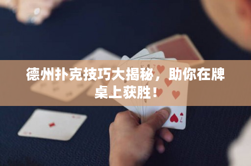 德州撲克技巧大揭秘，助你在牌桌上獲勝！