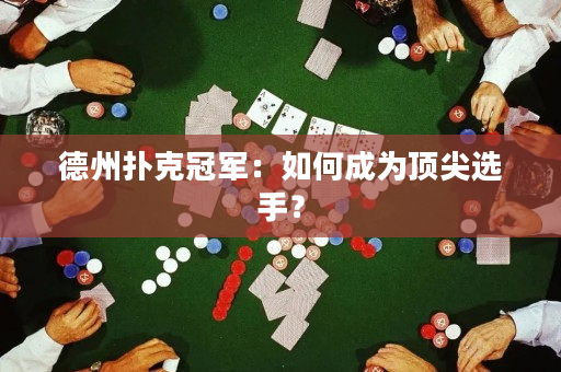 德州撲克冠軍：如何成為頂尖選手？