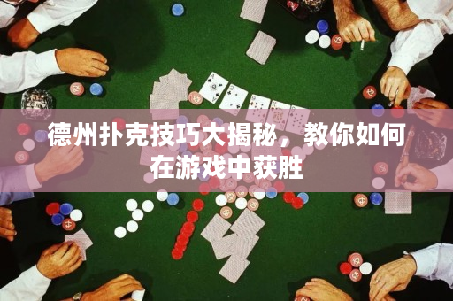 德州撲克技巧大揭秘，教你如何在游戲中獲勝