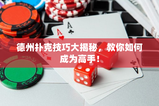 德州撲克技巧大揭秘，教你如何成為高手！