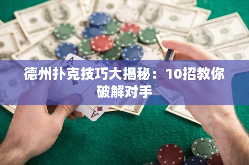 德州撲克技巧大揭秘：10招教你破解對手