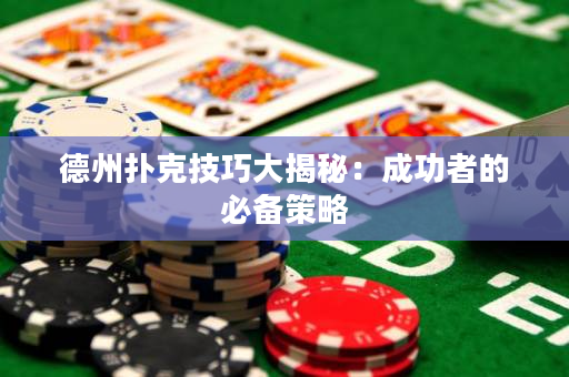 德州撲克技巧大揭秘：成功者的必備策略