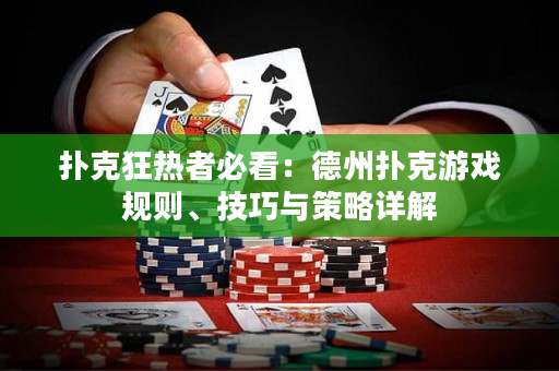 撲克狂熱者必看：德州撲克游戲規(guī)則、技巧與策略詳解