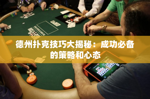 德州撲克技巧大揭秘：成功必備的策略和心態(tài)