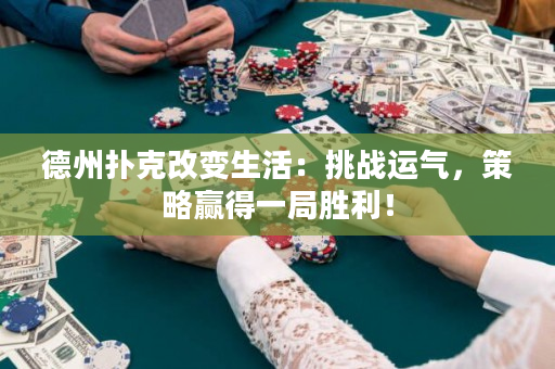 德州撲克改變生活：挑戰運氣，策略贏得一局勝利！