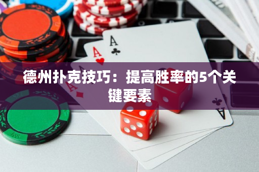 德州撲克技巧：提高勝率的5個關(guān)鍵要素