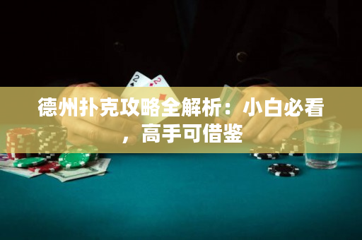 德州撲克攻略全解析：小白必看，高手可借鑒