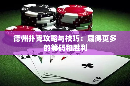 德州撲克攻略與技巧：贏得更多的籌碼和勝利