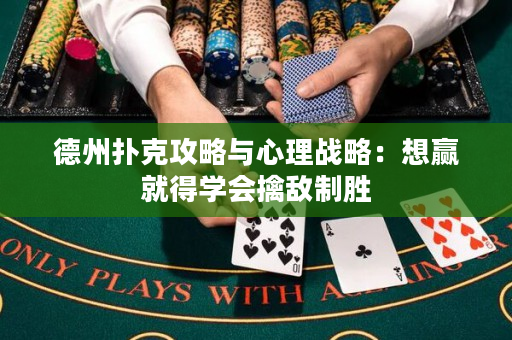 德州撲克攻略與心理戰(zhàn)略：想贏就得學會擒敵制勝
