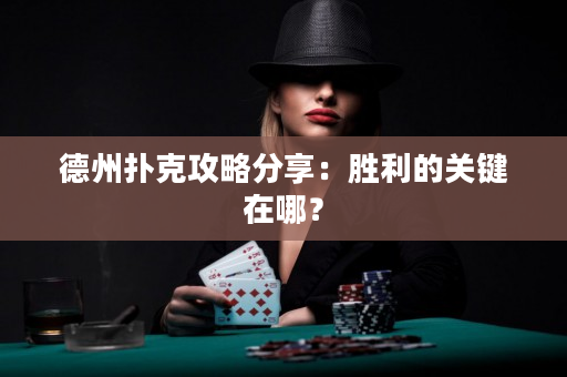德州撲克攻略分享：勝利的關鍵在哪？