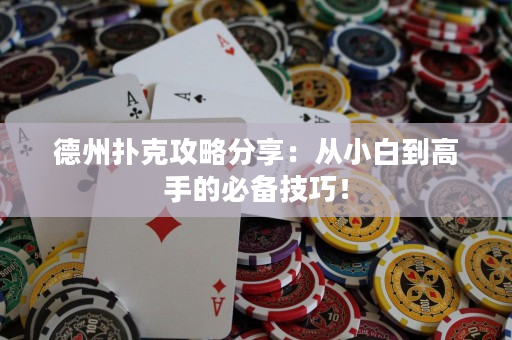 德州撲克攻略分享：從小白到高手的必備技巧！