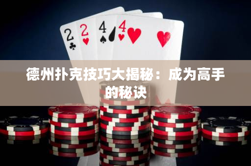 德州撲克技巧大揭秘：成為高手的秘訣