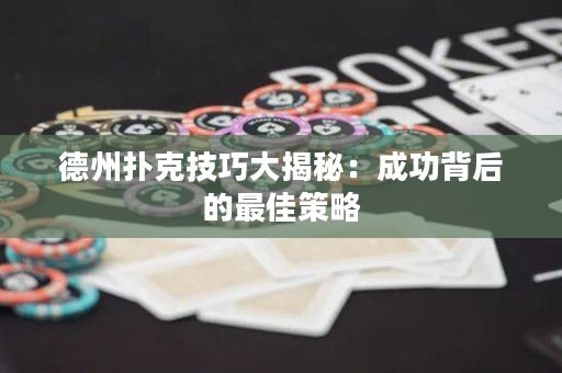 德州撲克技巧大揭秘：成功背后的最佳策略