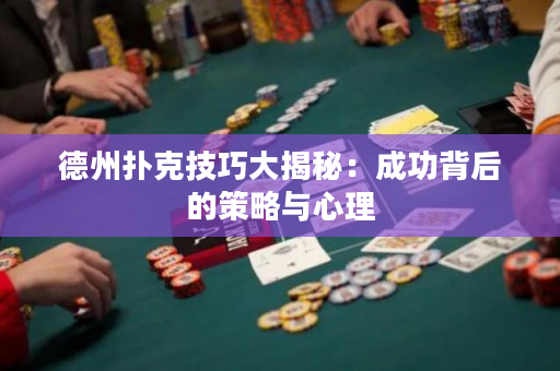 德州撲克技巧大揭秘：成功背后的策略與心理