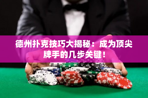 德州撲克技巧大揭秘：成為頂尖牌手的幾步關鍵！