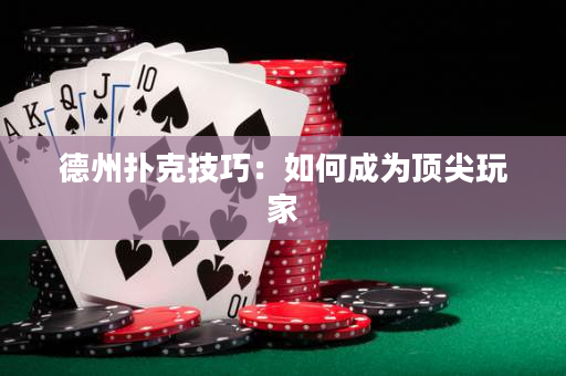德州撲克技巧：如何成為頂尖玩家