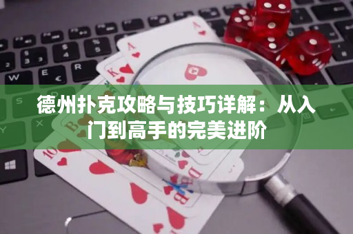 德州撲克攻略與技巧詳解：從入門到高手的完美進階