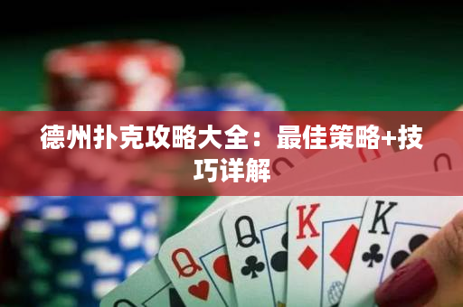 德州撲克攻略大全：最佳策略+技巧詳解