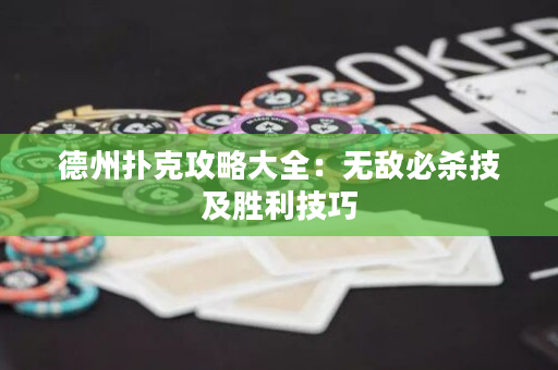 德州撲克攻略大全：無敵必殺技及勝利技巧