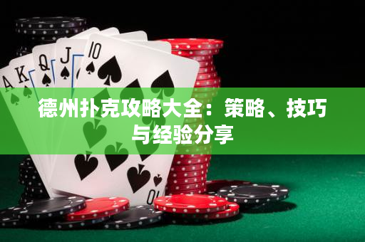 德州撲克攻略大全：策略、技巧與經(jīng)驗(yàn)分享