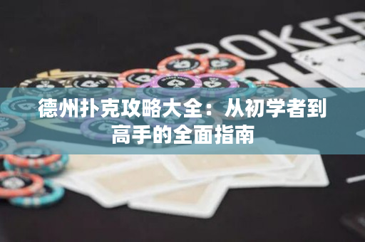 德州撲克攻略大全：從初學者到高手的全面指南
