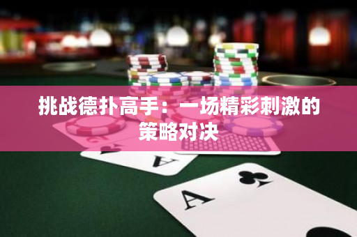 挑戰德撲高手：一場精彩刺激的策略對決