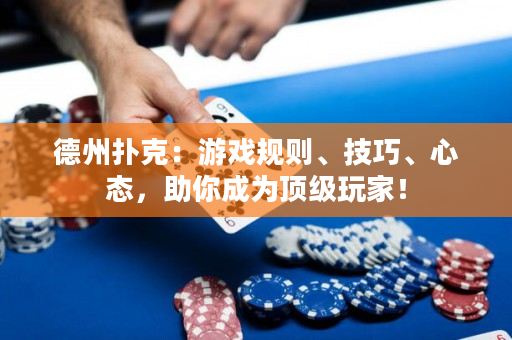 德州撲克：游戲規則、技巧、心態，助你成為頂級玩家！