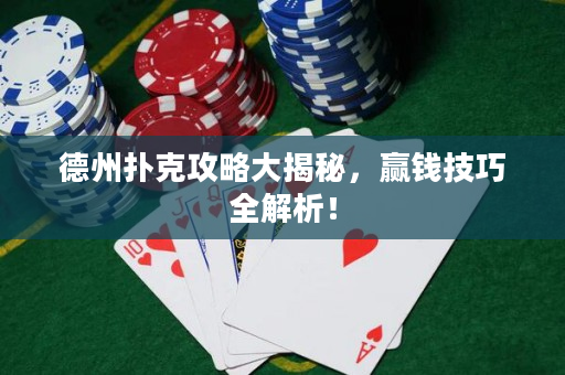 德州撲克攻略大揭秘，贏錢技巧全解析！