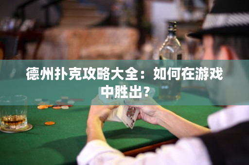 德州撲克攻略大全：如何在游戲中勝出？