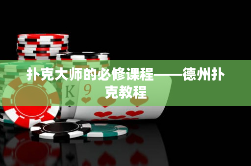 撲克大師的必修課程——德州撲克教程