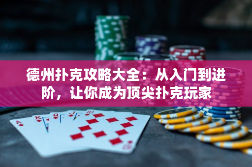 德州撲克攻略大全：從入門到進階，讓你成為頂尖撲克玩家