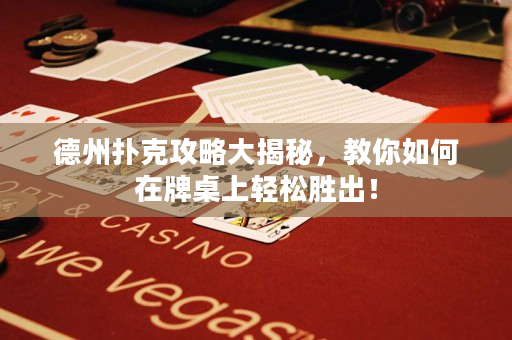 德州撲克攻略大揭秘，教你如何在牌桌上輕松勝出！