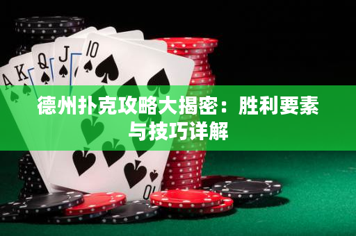 德州撲克攻略大揭密：勝利要素與技巧詳解