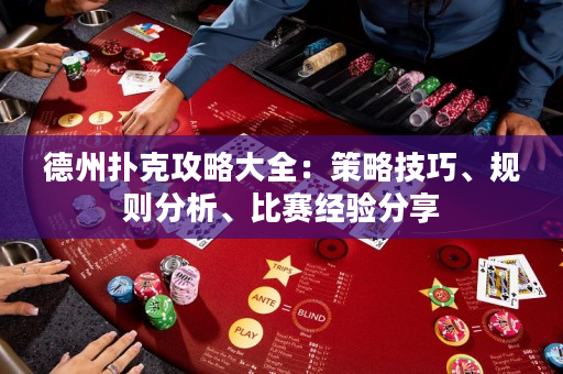 德州撲克攻略大全：策略技巧、規則分析、比賽經驗分享