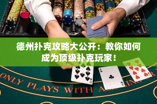 德州撲克攻略大公開：教你如何成為頂級(jí)撲克玩家！