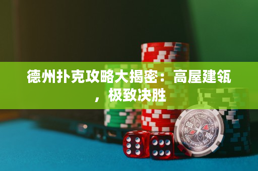德州撲克攻略大揭密：高屋建瓴，極致決勝