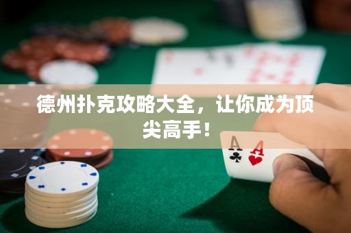 德州撲克攻略大全，讓你成為頂尖高手！