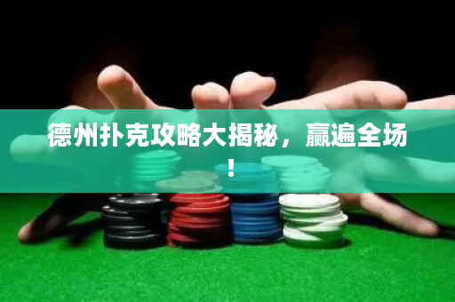 德州撲克攻略大揭秘，贏遍全場！