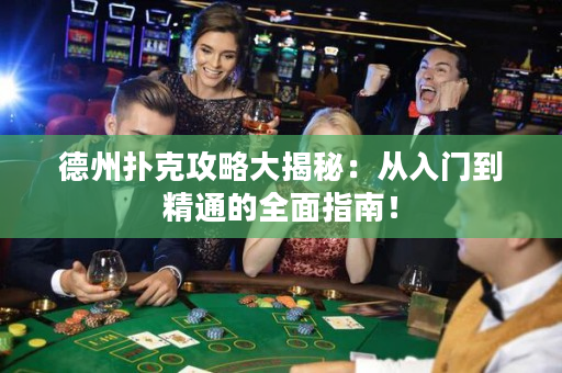 德州撲克攻略大揭秘：從入門到精通的全面指南！