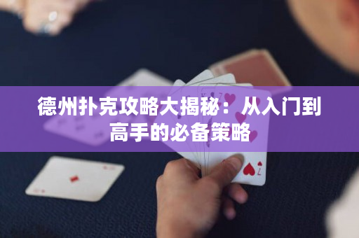 德州撲克攻略大揭秘：從入門到高手的必備策略