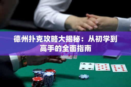 德州撲克攻略大揭秘：從初學到高手的全面指南